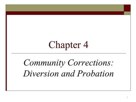 Chapter 4 Community Corrections: Diversion and Probation 1.