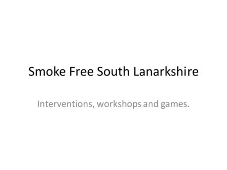 Smoke Free South Lanarkshire Interventions, workshops and games.