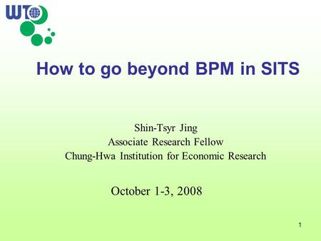 1 How to go beyond BPM in SITS October 1-3, 2008 Shin-Tsyr Jing Associate Research Fellow Chung-Hwa Institution for Economic Research.