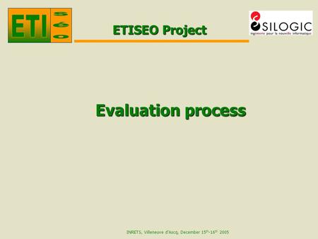 INRETS, Villeneuve d’Ascq, December 15 th -16 th 2005 ETISEO Project Evaluation process.