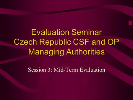 Evaluation Seminar Czech Republic CSF and OP Managing Authorities Session 3: Mid-Term Evaluation.