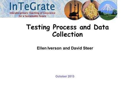 Ellen Iverson and David Steer Testing Process and Data Collection October 2013.