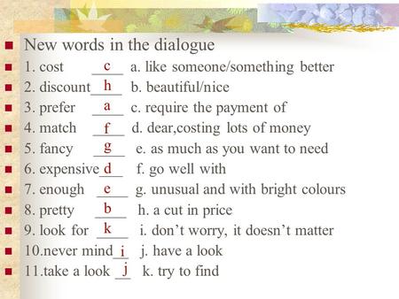 New words in the dialogue 1. cost ____ a. like someone/something better 2. discount____ b. beautiful/nice 3. prefer ____ c. require the payment of 4.