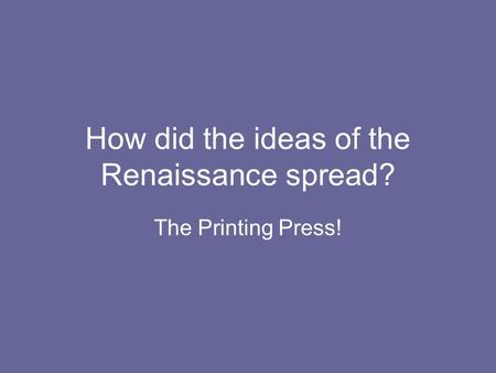 How did the ideas of the Renaissance spread?