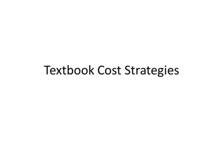 Textbook Cost Strategies. THANK YOU! Timely adoptions make the difference! HEOA Compliance – Books Identified before registration begins Fall 2012Winter.