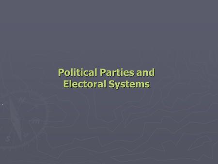 Political Parties and Electoral Systems.. Political Parties and Party Systems ► The Value of Political Parties – Parties “create democracy” and propose.