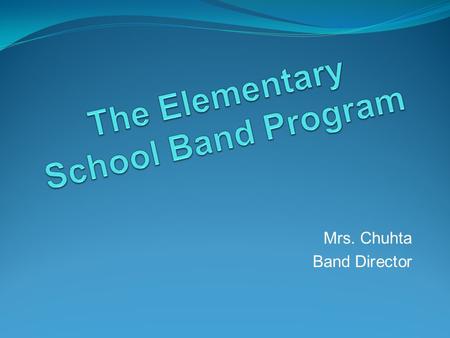 Mrs. Chuhta Band Director WHICH INSTRUMENT SHOULD I PLAY? WHO AM I? WHERE DO I LIVE? WHO LIVES WITH ME? DO I ALREADY HAVE AN INSTRUMENT AT HOME?