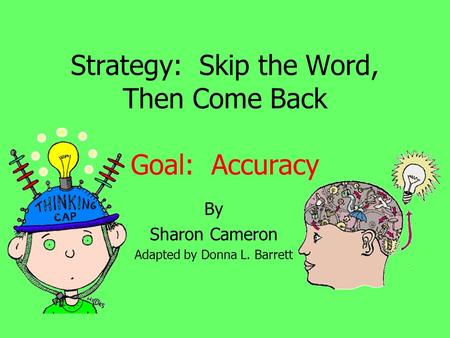 Strategy: Skip the Word, Then Come Back Goal: Accuracy By Sharon Cameron Adapted by Donna L. Barrett.