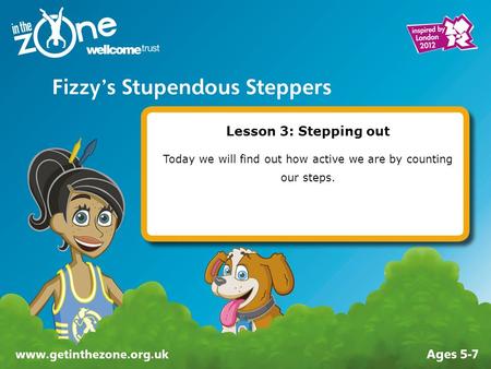 Lesson 3: Stepping out Today we will find out how active we are by counting our steps.