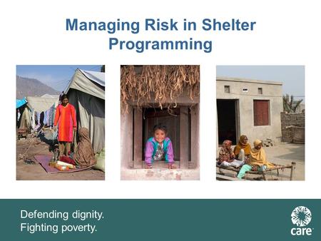 Defending dignity. Fighting poverty. Managing Risk in Shelter Programming.