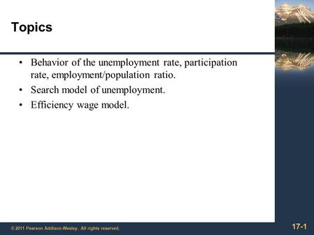 17-1 © 2011 Pearson Addison-Wesley. All rights reserved. Topics Behavior of the unemployment rate, participation rate, employment/population ratio. Search.