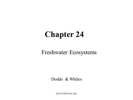 ©2010 Elsevier, Inc. Chapter 24 Freshwater Ecosystems Dodds & Whiles.