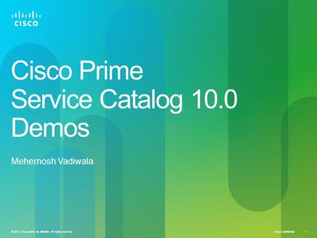 Cisco Confidential 1 © 2010 Cisco and/or its affiliates. All rights reserved. Cisco Prime Service Catalog 10.0 Demos Mehernosh Vadiwala.