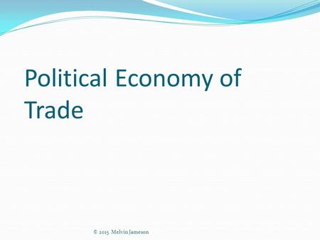 Political Economy of Trade © 2015 Melvin Jameson.