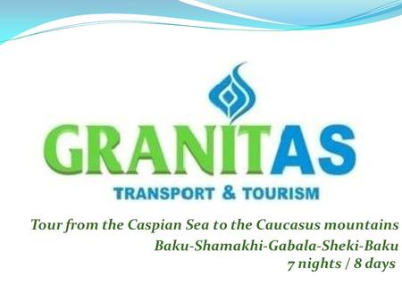 Tour from the Caspian Sea to the Caucasus mountains Baku-Shamakhi-Gabala-Sheki-Baku 7 nights / 8 days.