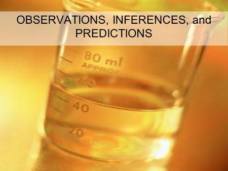 OBSERVATIONS, INFERENCES, and PREDICTIONS. Observations - Facts Observation: something noticed using your five senses. (color, texture, odor, temp etc….)