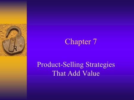 Chapter 7 Product-Selling Strategies That Add Value.