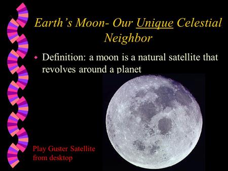 Earth’s Moon- Our Unique Celestial Neighbor w Definition: a moon is a natural satellite that revolves around a planet Play Guster Satellite from desktop.