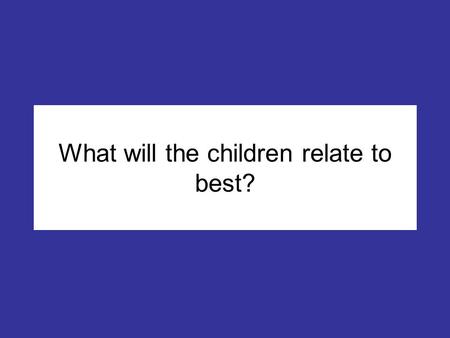 What will the children relate to best?. What features around the school best represent us?