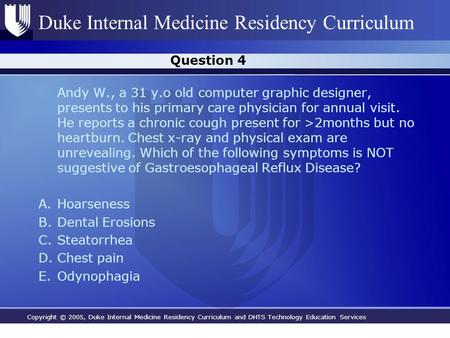 Copyright © 2005, Duke Internal Medicine Residency Curriculum and DHTS Technology Education Services Duke Internal Medicine Residency Curriculum Question.