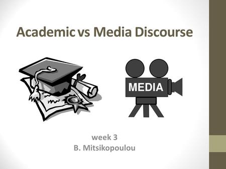 Academic vs Media Discourse week 3 B. Mitsikopoulou.