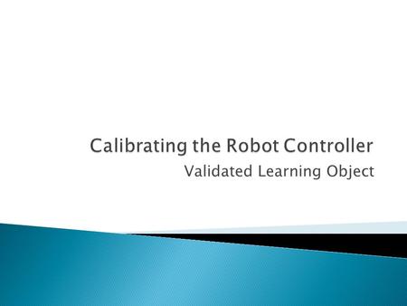 Validated Learning Object. To calibrate the robotic controller, you will align it to a zero position on the calibration alignment control panel. In itself,