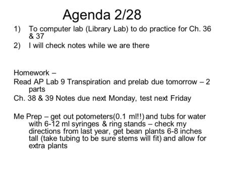 Agenda 2/28 1)To computer lab (Library Lab) to do practice for Ch. 36 & 37 2)I will check notes while we are there Homework – Read AP Lab 9 Transpiration.