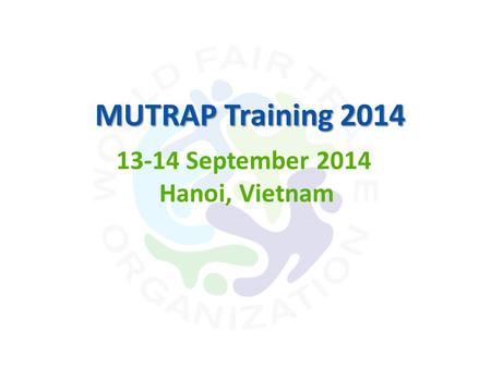 13-14 September 2014 Hanoi, Vietnam MUTRAP Training 2014.