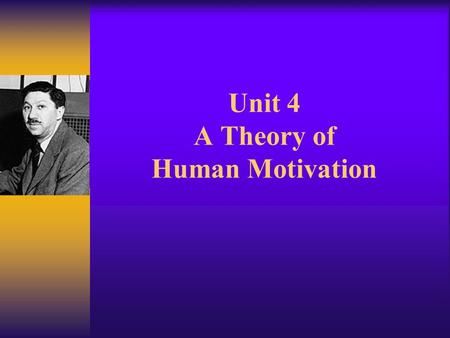 Unit 4 A Theory of Human Motivation. Who is Maslow?  Member of the Chicago dynasty of psychologists and sociologists  Published theory of human motivation.