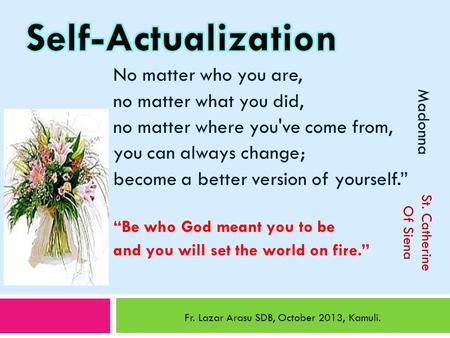 No matter who you are, no matter what you did, no matter where you've come from, you can always change; become a better version of yourself.” “Be who God.