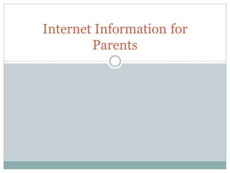 Internet Information for Parents. Objectives The Realities Benefits Learn the language Identify concerns and risks Learn strategies to increase safety.