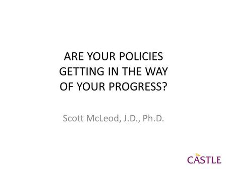 ARE YOUR POLICIES GETTING IN THE WAY OF YOUR PROGRESS? Scott McLeod, J.D., Ph.D.