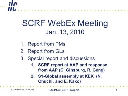 1.Report from PMs 2.Report from GLs 3.Special report and discussions 1.SCRF report at AAP and response from AAP (C. Ginsburg, R. Geng) 2.S1-Global assembly.