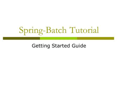 Spring-Batch Tutorial Getting Started Guide. Agenda  Software prerequisites  Creating new batch application  Setting up database  Running a job.