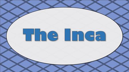 In 1200 AD, Incas settled in Cuzco, a village in the Andes Mountains (now in Peru). The empire stretched 2,500 miles and ruled 12 million people.