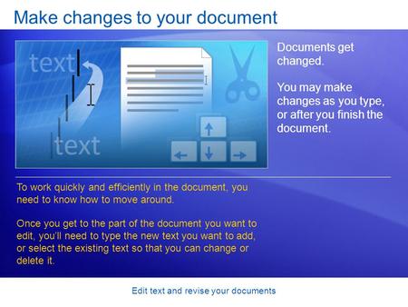 Edit text and revise your documents Make changes to your document Documents get changed. You may make changes as you type, or after you finish the document.