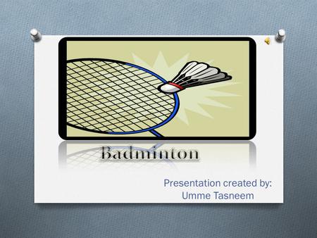 Presentation created by: Umme Tasneem.  Badminton was first played in India by the name “Poona”. - It was played before in many Asian countries but with.