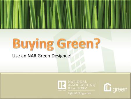 Use an NAR Green Designee!. NAR stands for the National Association of REALTORS®. In order for one to be considered a REALTOR®, he/she must be a member.