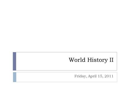 World History II Friday, April 15, 2011. Bellringer 4/7/11  Review Questions 1. Who wrote the 95 theses? 2. Who conquered the Aztecs in 1519? 3. What.