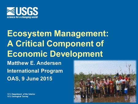 U.S. Department of the Interior U.S. Geological Survey Ecosystem Management: A Critical Component of Economic Development Matthew E. Andersen International.