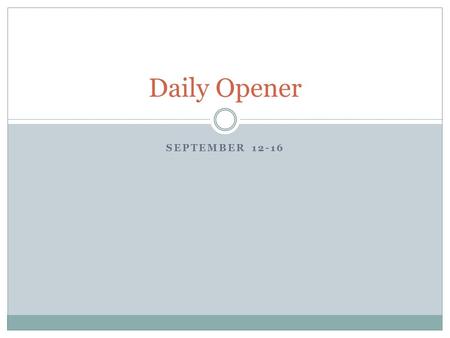SEPTEMBER 12-16 Daily Opener. Monday, September 12 th Entrance Instructions Sit in your assigned seat Look at the white board (on the left wall) to see.