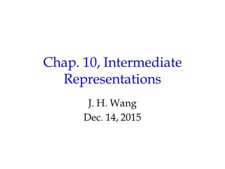 Chap. 10, Intermediate Representations J. H. Wang Dec. 14, 2015.