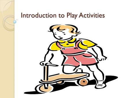 Introduction to Play Activities. Definition of Play Definition of Play A transaction between the individual and the environment that is intrinsically.