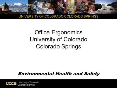 UNIVERSITY OF COLORADO COLORADO SPRINGS Office Ergonomics University of Colorado Colorado Springs Environmental Health and Safety.