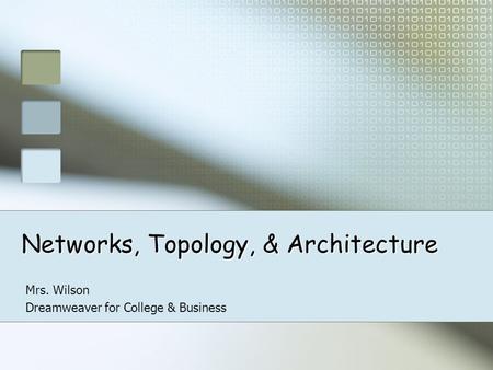 Networks, Topology, & Architecture Mrs. Wilson Dreamweaver for College & Business.