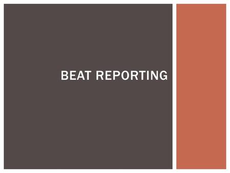 BEAT REPORTING.  Divides coverage into logical areas that produce news  Reporters divided into groups to cover a certain beat.  Investigate potential.