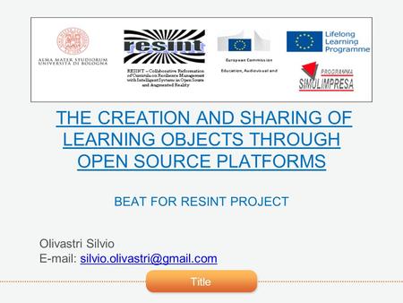 Title THE CREATION AND SHARING OF LEARNING OBJECTS THROUGH OPEN SOURCE PLATFORMS BEAT FOR RESINT PROJECT Olivastri Silvio