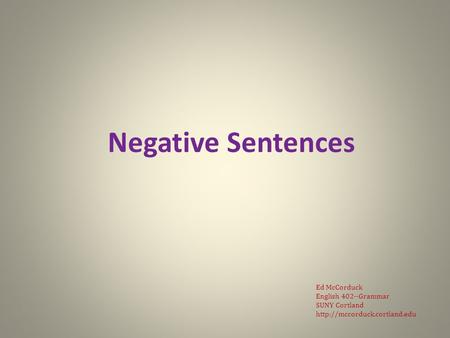 Negative Sentences Ed McCorduck English 402--Grammar SUNY Cortland