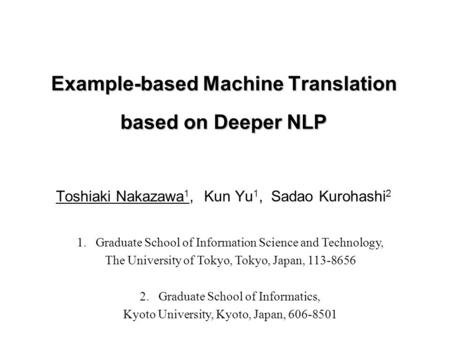 Example-based Machine Translation based on Deeper NLP 1. Graduate School of Information Science and Technology, The University of Tokyo, Tokyo, Japan,