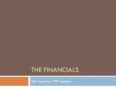 THE FINANCIALS The loan for TPF campus. Update THE FINANCIALS For the building project.